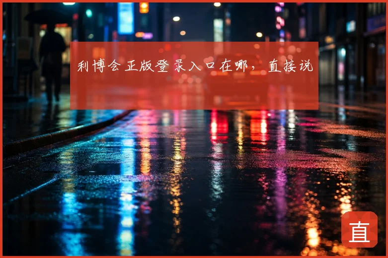 利博会正版登录入口在哪，直接说