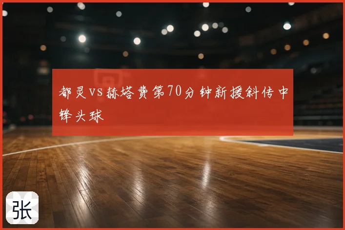 都灵vs赫塔费第70分钟新援斜传中锋头球